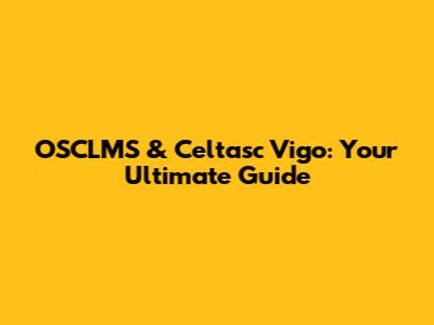 OSCLMS & Celtasc Vigo: Your Ultimate Guide