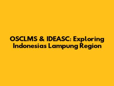 OSCLMS & IDEASC: Exploring Indonesia's Lampung Region