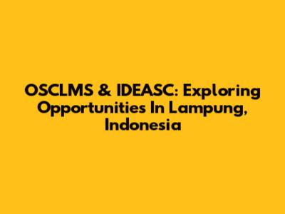 OSCLMS & IDEASC: Exploring Opportunities In Lampung, Indonesia