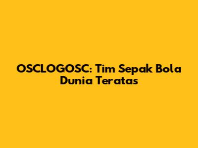OSCLOGOSC: Tim Sepak Bola Dunia Teratas