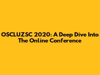 OSCLUZSC 2020: A Deep Dive Into The Online Conference