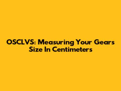 OSCLVS: Measuring Your Gear's Size In Centimeters