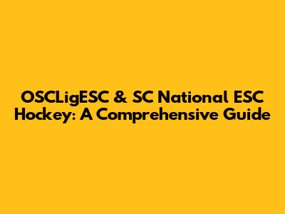 OSCLigESC & SC National ESC Hockey: A Comprehensive Guide