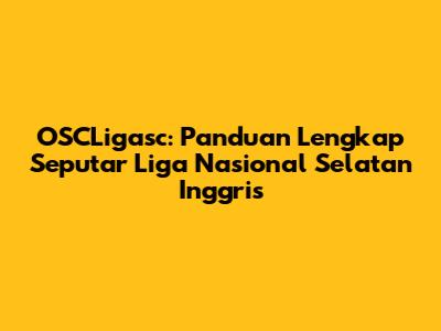 OSCLigasc: Panduan Lengkap Seputar Liga Nasional Selatan Inggris