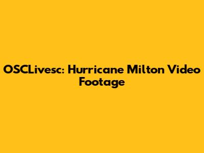OSCLivesc: Hurricane Milton Video Footage