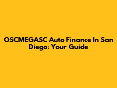 OSCMEGASC Auto Finance In San Diego: Your Guide