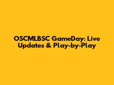 OSCMLBSC GameDay: Live Updates & Play-by-Play