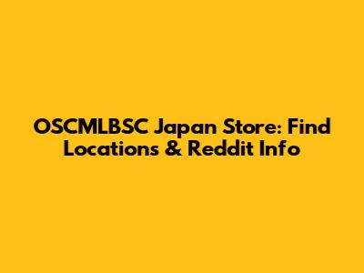 OSCMLBSC Japan Store: Find Locations & Reddit Info