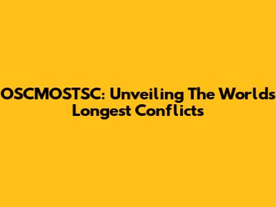 OSCMOSTSC: Unveiling The World's Longest Conflicts