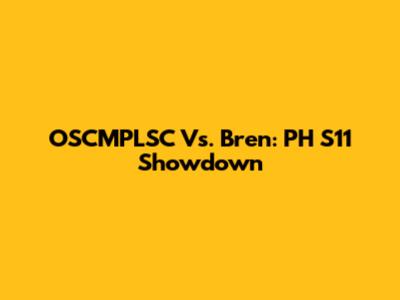 OSCMPLSC Vs. Bren: PH S11 Showdown