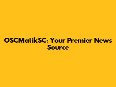 OSCMalikSC: Your Premier News Source