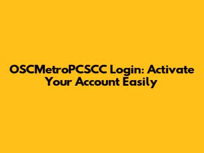 OSCMetroPCSCC Login: Activate Your Account Easily
