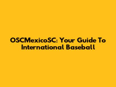 OSCMexicoSC: Your Guide To International Baseball
