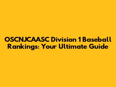 OSCNJCAASC Division 1 Baseball Rankings: Your Ultimate Guide