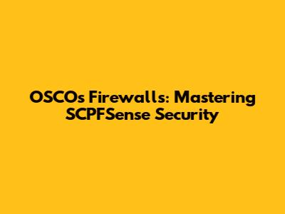 OSCO's Firewalls: Mastering SCPFSense Security