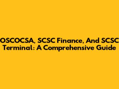OSCOCSA, SCSC Finance, And SCSC Terminal: A Comprehensive Guide