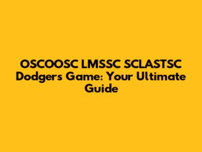 OSCOOSC LMSSC SCLASTSC Dodgers Game: Your Ultimate Guide