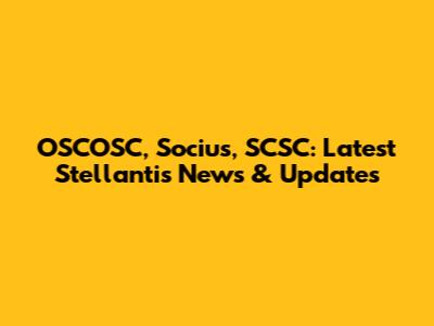 OSCOSC, Socius, SCSC: Latest Stellantis News & Updates