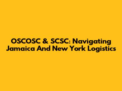 OSCOSC & SCSC: Navigating Jamaica And New York Logistics