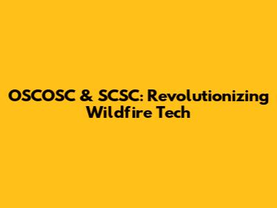 OSCOSC & SCSC: Revolutionizing Wildfire Tech