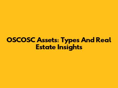 OSCOSC Assets: Types And Real Estate Insights