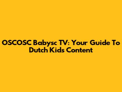 OSCOSC Babysc TV: Your Guide To Dutch Kids' Content