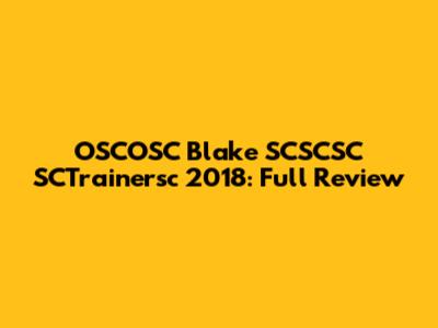 OSCOSC Blake SCSCSC SCTrainersc 2018: Full Review