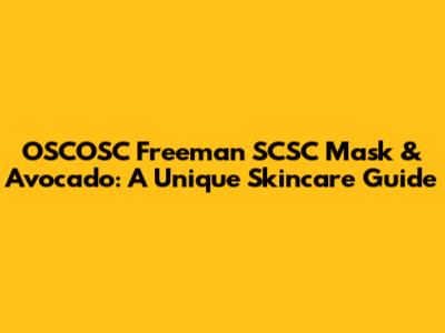 OSCOSC Freeman SCSC Mask & Avocado: A Unique Skincare Guide