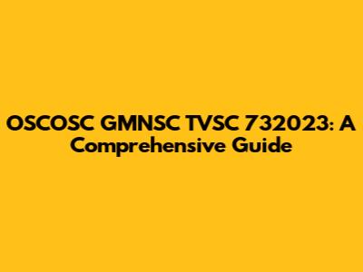 OSCOSC GMNSC TVSC 732023: A Comprehensive Guide