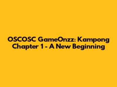 OSCOSC GameOnzz: Kampong Chapter 1 - A New Beginning