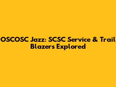 OSCOSC Jazz: SCSC Service & Trail Blazers Explored