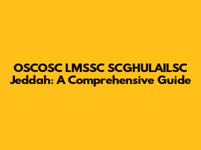 OSCOSC LMSSC SCGHULAILSC Jeddah: A Comprehensive Guide