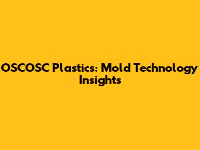 OSCOSC Plastics: Mold Technology Insights