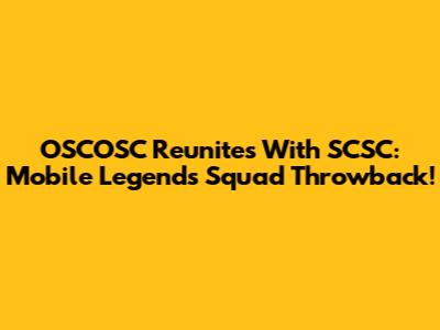 OSCOSC Reunites With SCSC: Mobile Legends Squad Throwback!