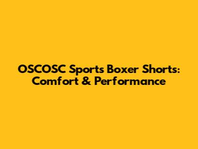 OSCOSC Sports Boxer Shorts: Comfort & Performance
