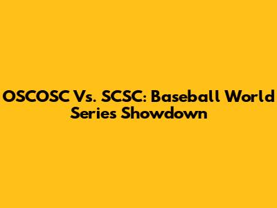 OSCOSC Vs. SCSC: Baseball World Series Showdown