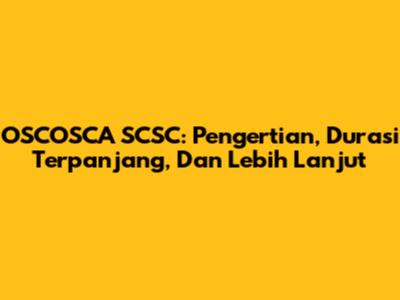 OSCOSCA SCSC: Pengertian, Durasi Terpanjang, Dan Lebih Lanjut