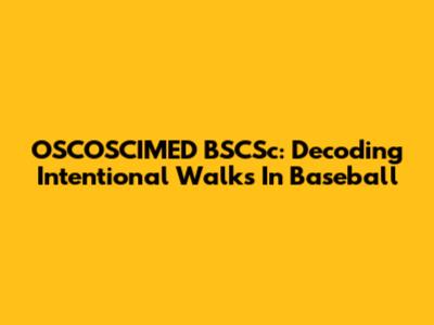 OSCOSCIMED BSCSc: Decoding Intentional Walks In Baseball