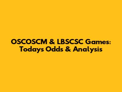 OSCOSCM & LBSCSC Games: Today's Odds & Analysis
