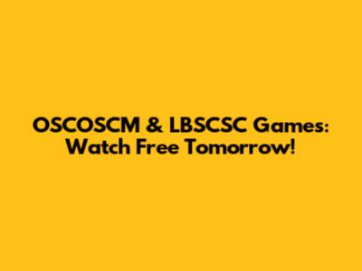 OSCOSCM & LBSCSC Games: Watch Free Tomorrow!