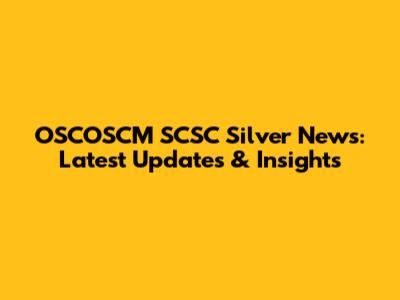 OSCOSCM SCSC Silver News: Latest Updates & Insights