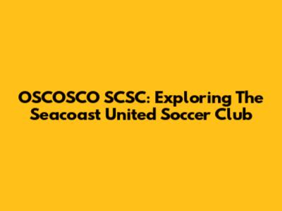OSCOSCO SCSC: Exploring The Seacoast United Soccer Club