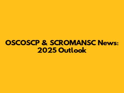 OSCOSCP & SCROMANSC News: 2025 Outlook
