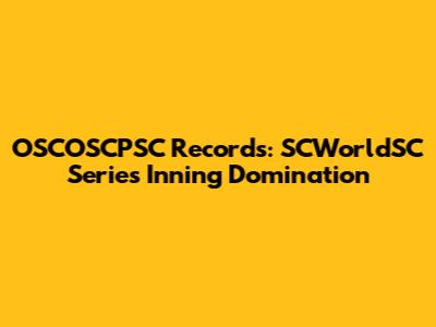 OSCOSCPSC Records: SCWorldSC Series Inning Domination