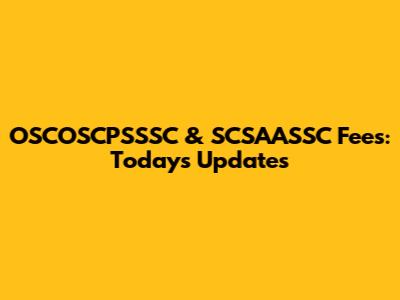 OSCOSCPSSSC & SCSAASSC Fees: Today's Updates