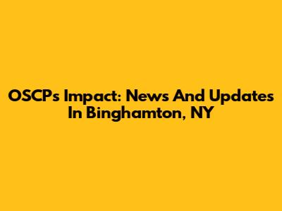 OSCP's Impact: News And Updates In Binghamton, NY