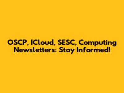OSCP, ICloud, SESC, Computing Newsletters: Stay Informed!