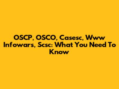OSCP, OSCO, Casesc, Www Infowars, Scsc: What You Need To Know