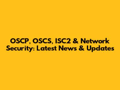 OSCP, OSCS, ISC2 & Network Security: Latest News & Updates