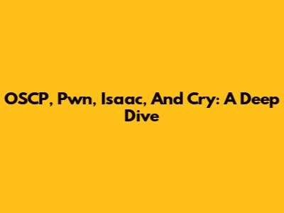 OSCP, Pwn, Isaac, And Cry: A Deep Dive
